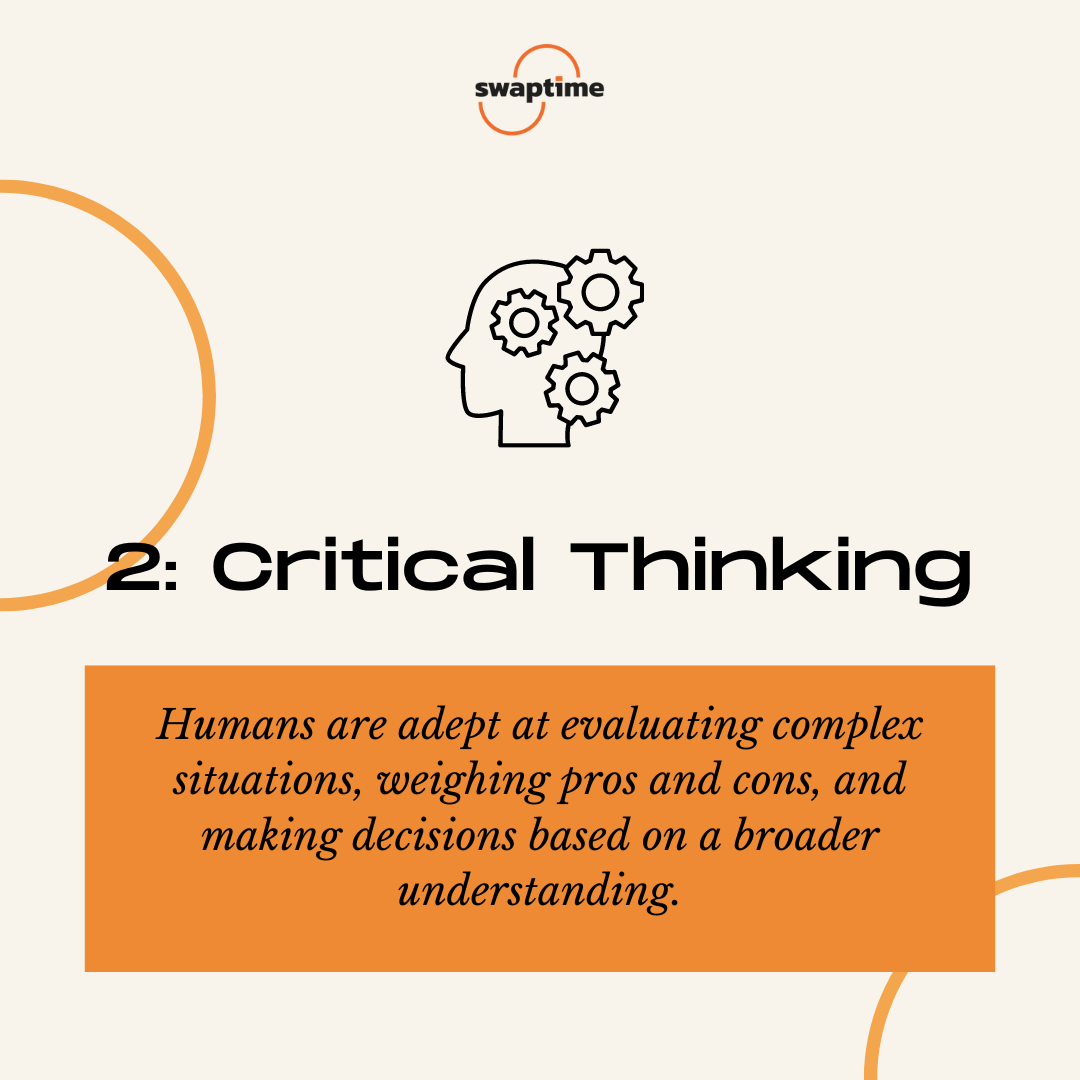 Humans are adept at evaluating complex situations, weighing pros and cons, and making decisions based on a broader understanding. Critical thinking is crucial for problem-solving and decision-making, making it a skill that AI lacks. Sharpen your analytical abilities to navigate the ever-evolving tech landscape.